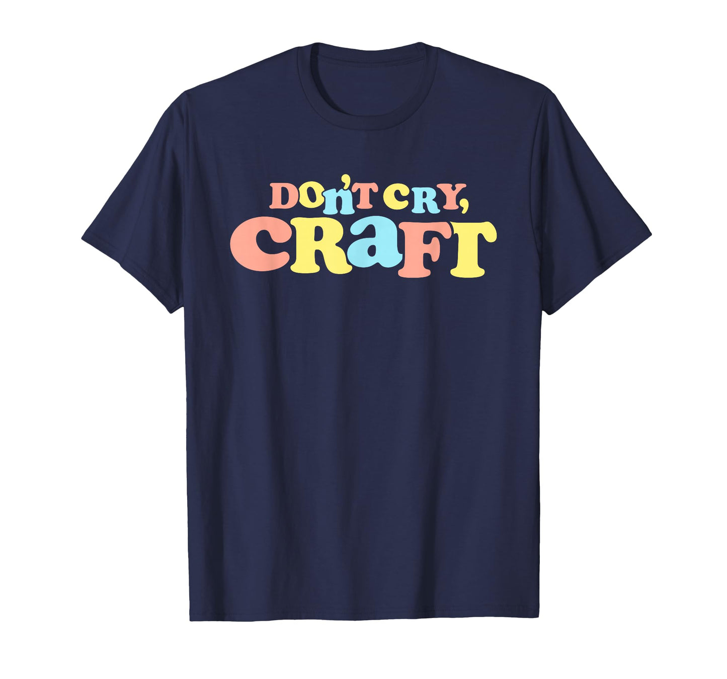 Don't Cry Craft Funny T-Shirt