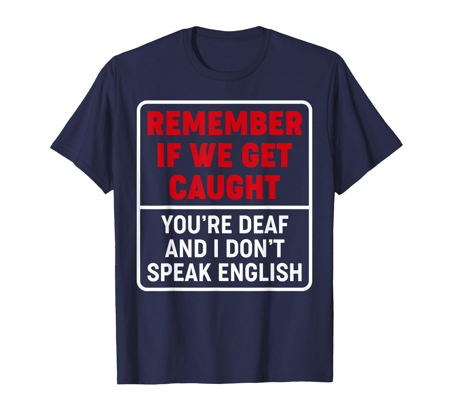 If We Get Caught, You're Deaf, & I Don't Speak English Funny T-Shirt