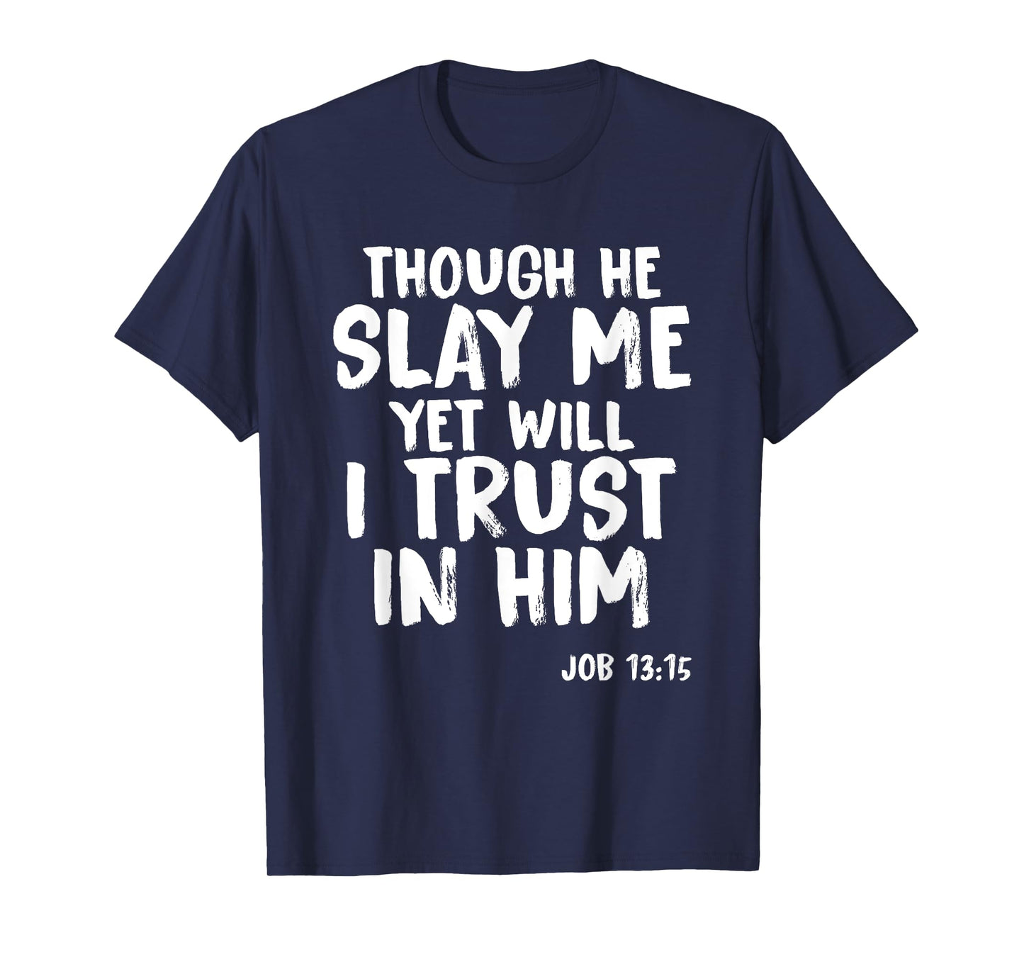 Though He Slay Me Job 13:15 Scripture Verse Christian Tee T-Shirt