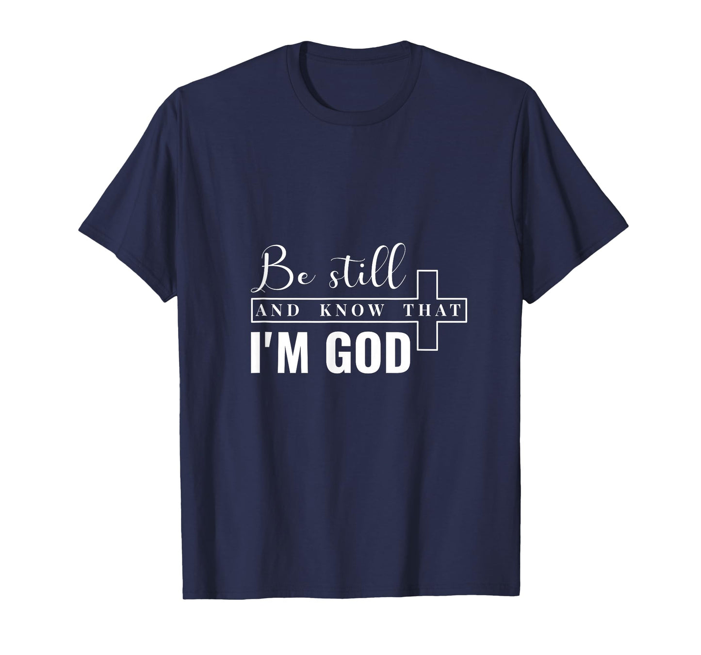 Be Still and Know That I'm God. T-Shirt