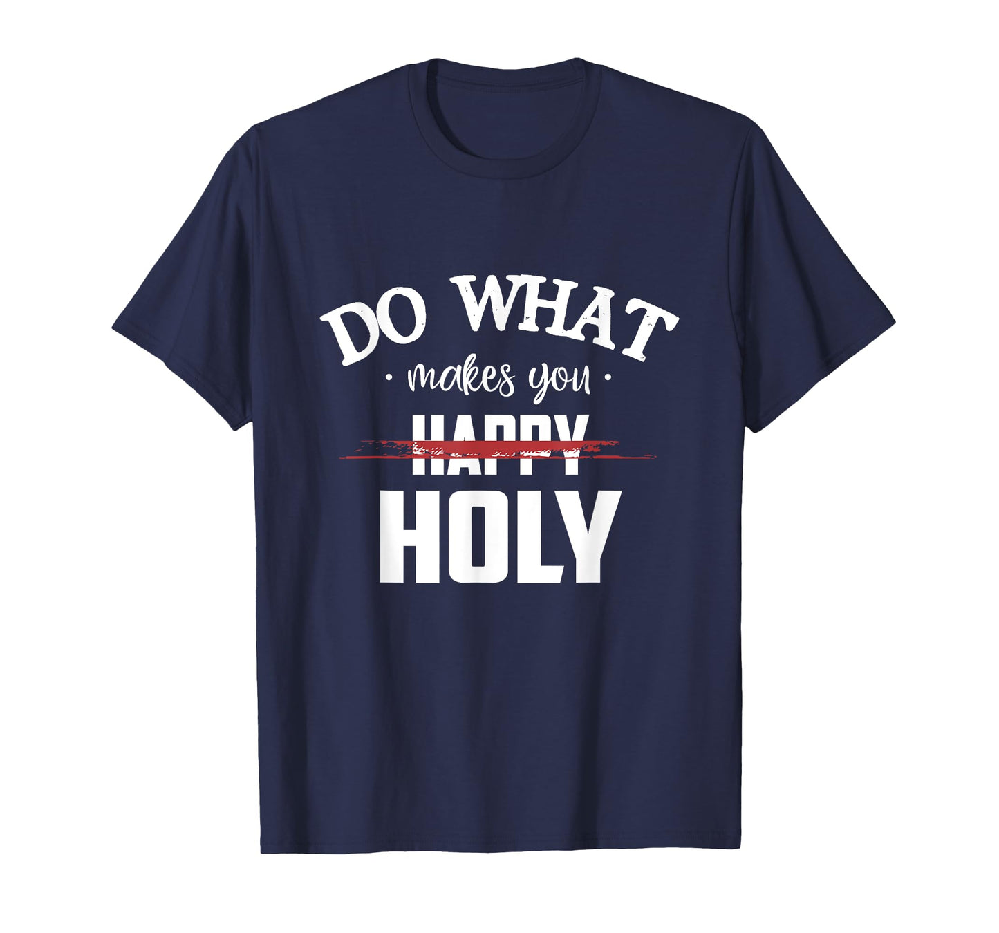 Do What Makes You Happy Holy Humor Saying T-Shirt