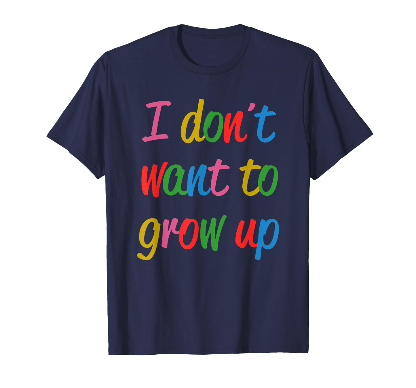 I Don't Want To Grow Up Funny Quote T-Shirt
