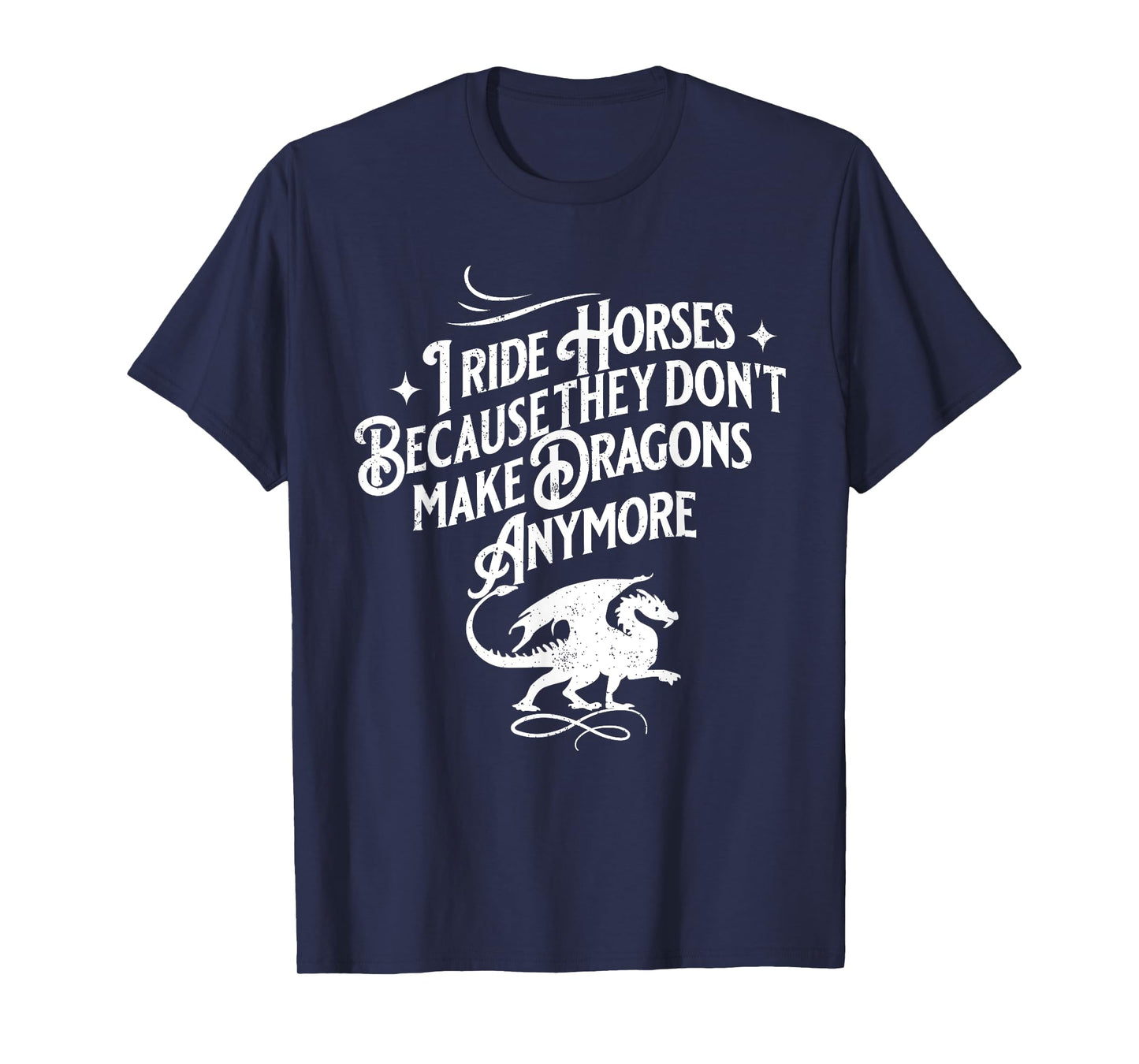 I Ride Horses Because They Don't Make Dragons Anymore Funny T-Shirt