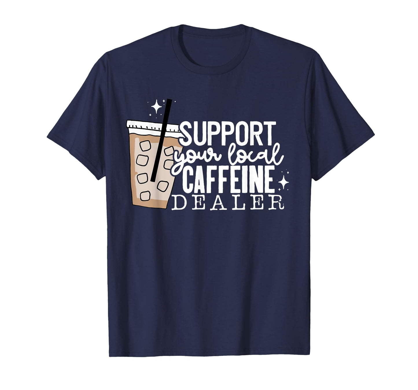 Support Your Local Caffeine Dealer Funny Coffee Lover T-Shirt
