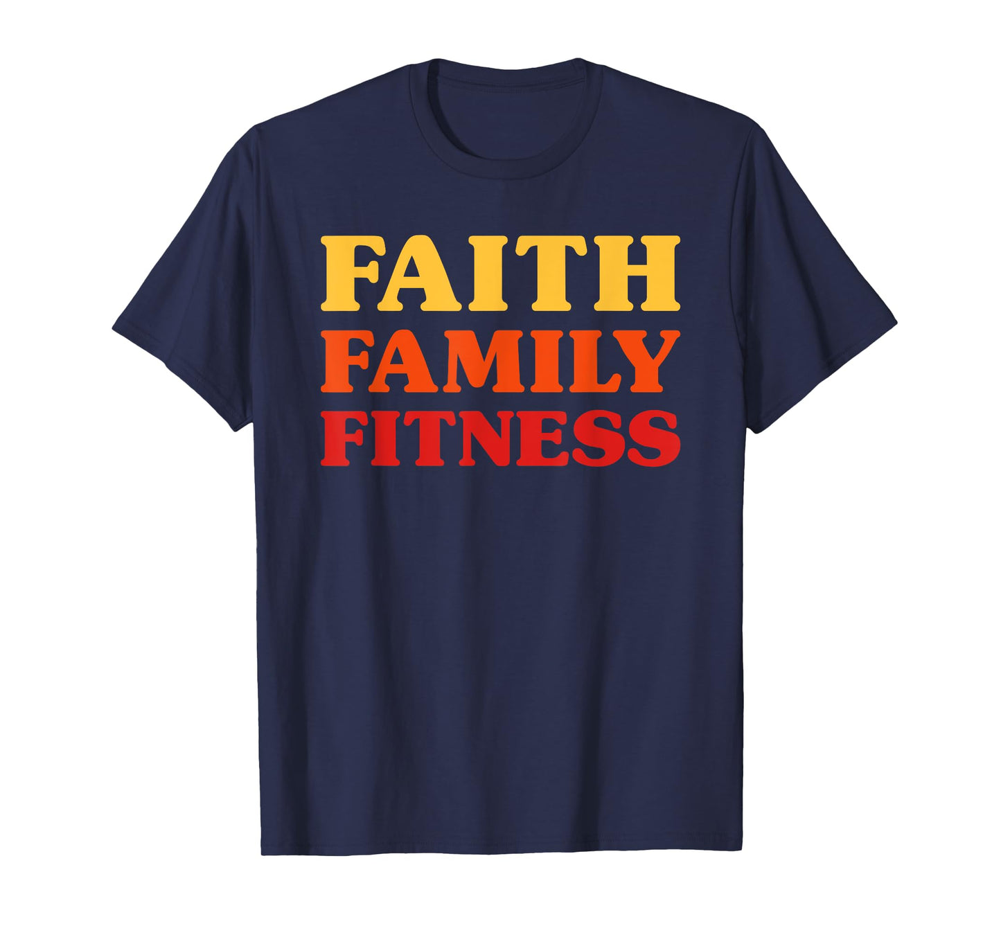 Fitness for Men Fitness for Women Faith Family Fitness T-Shirt