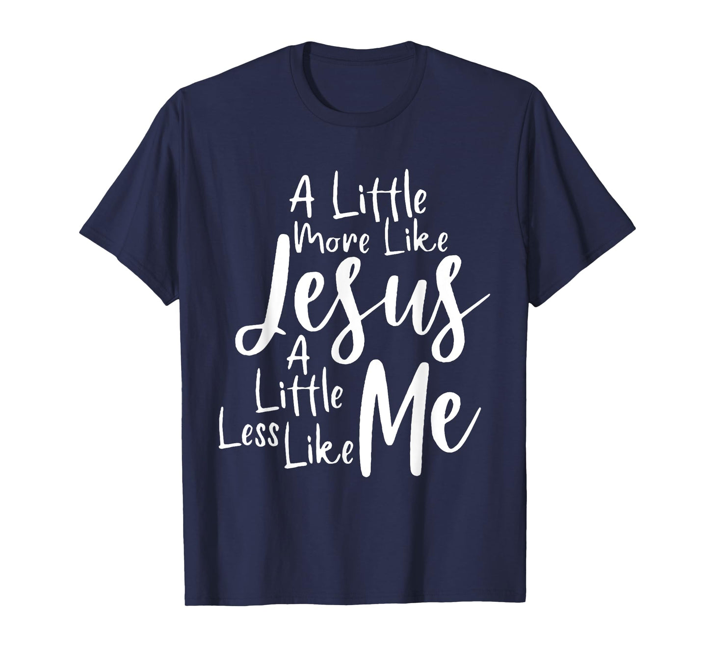 A little more like Jesus and less like me T-Shirt