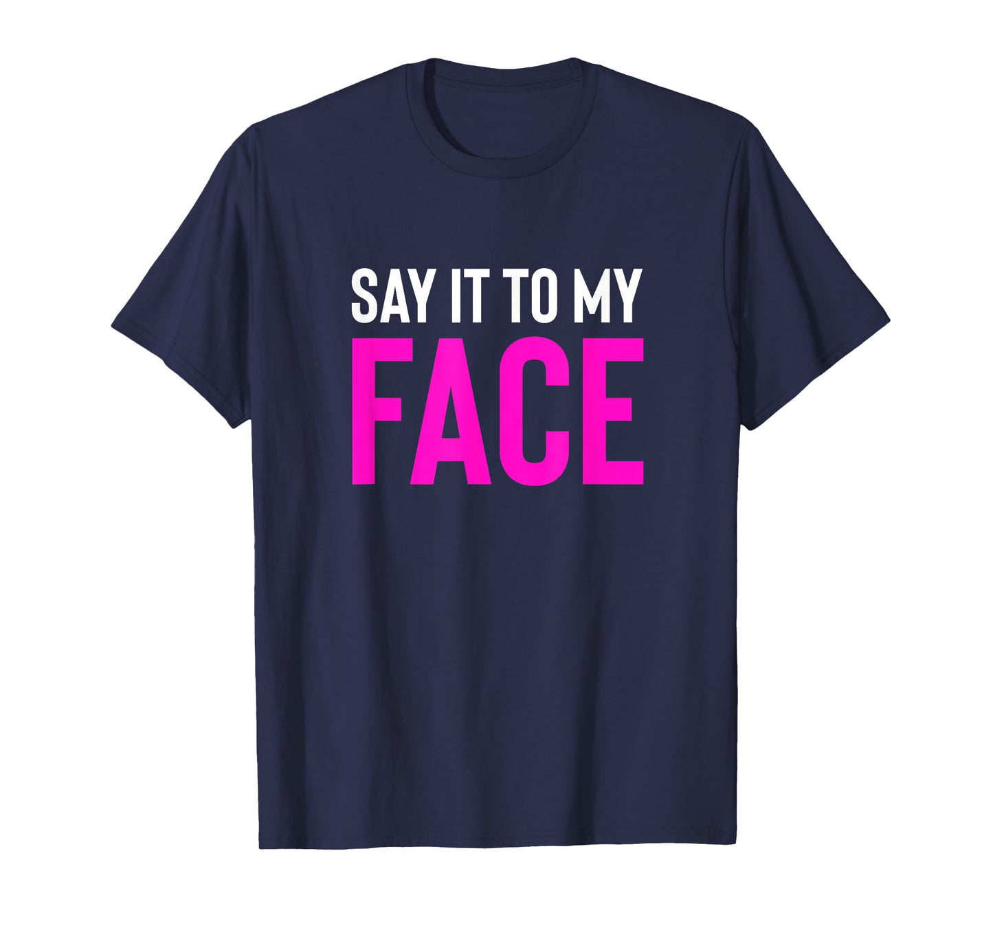 Say it to My Face! Funny Men, Women T-Shirt