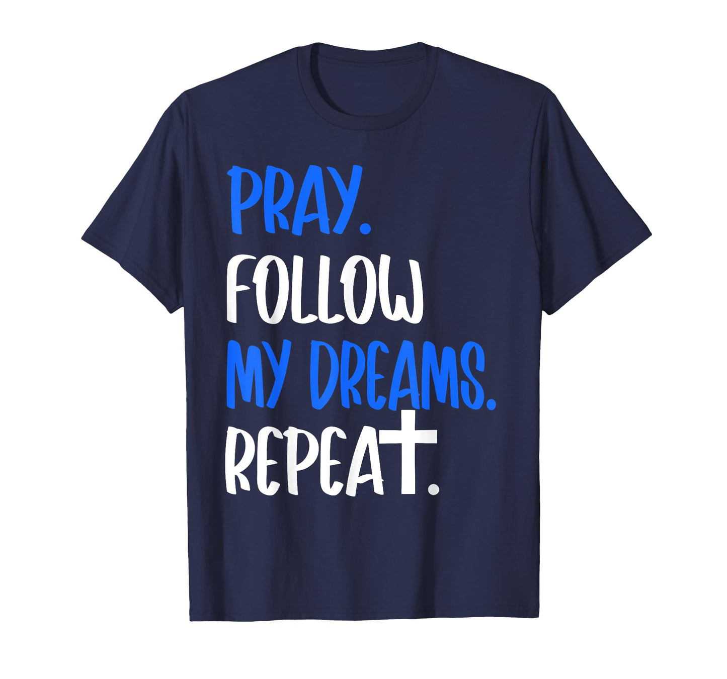 Pray Follow My Dreams Repeat Christian Faith 2025 T-Shirt