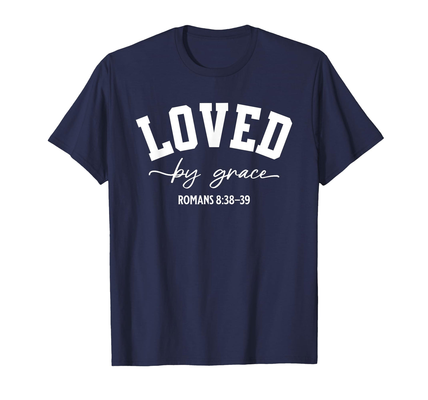 Loved by Grace Romans 8:38–39 Bible Verse T-Shirt