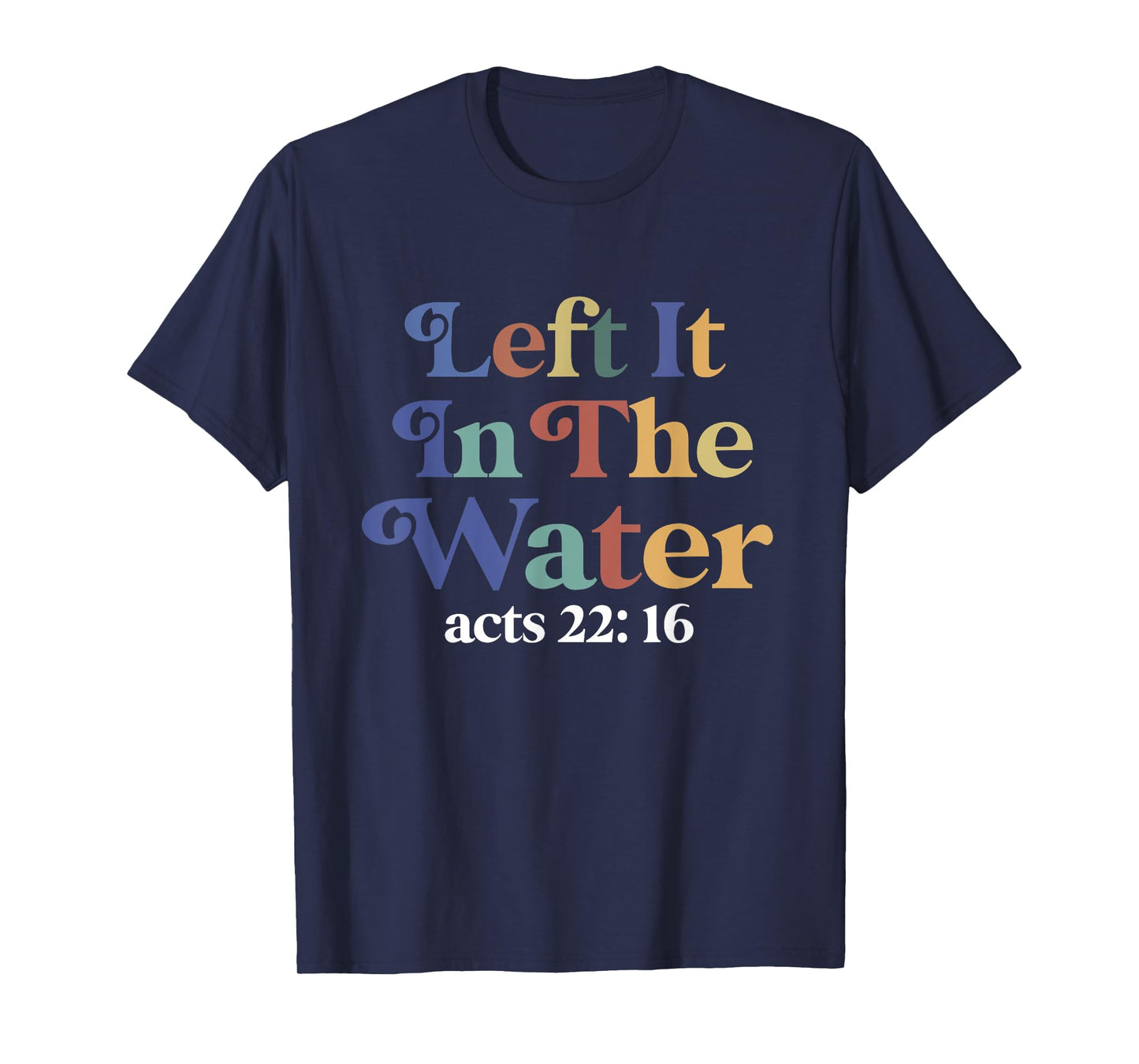 Left it in the water Jesus Baptism Baptized women Men Boy T-Shirt