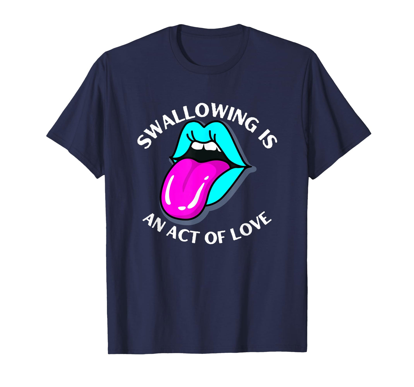 Swallowing Is An Act Of Love Sarcastic Joke Pun Adult Humor T-Shirt