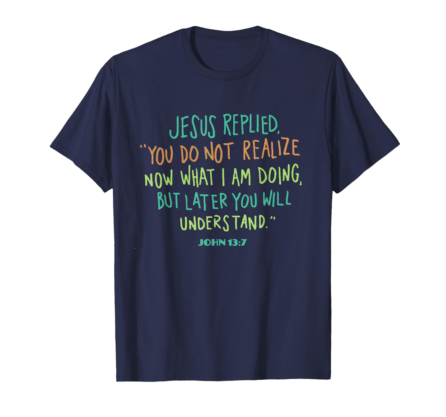 John 13 7 Jesus Replied You Do Not Realize It Now But Wait T-Shirt