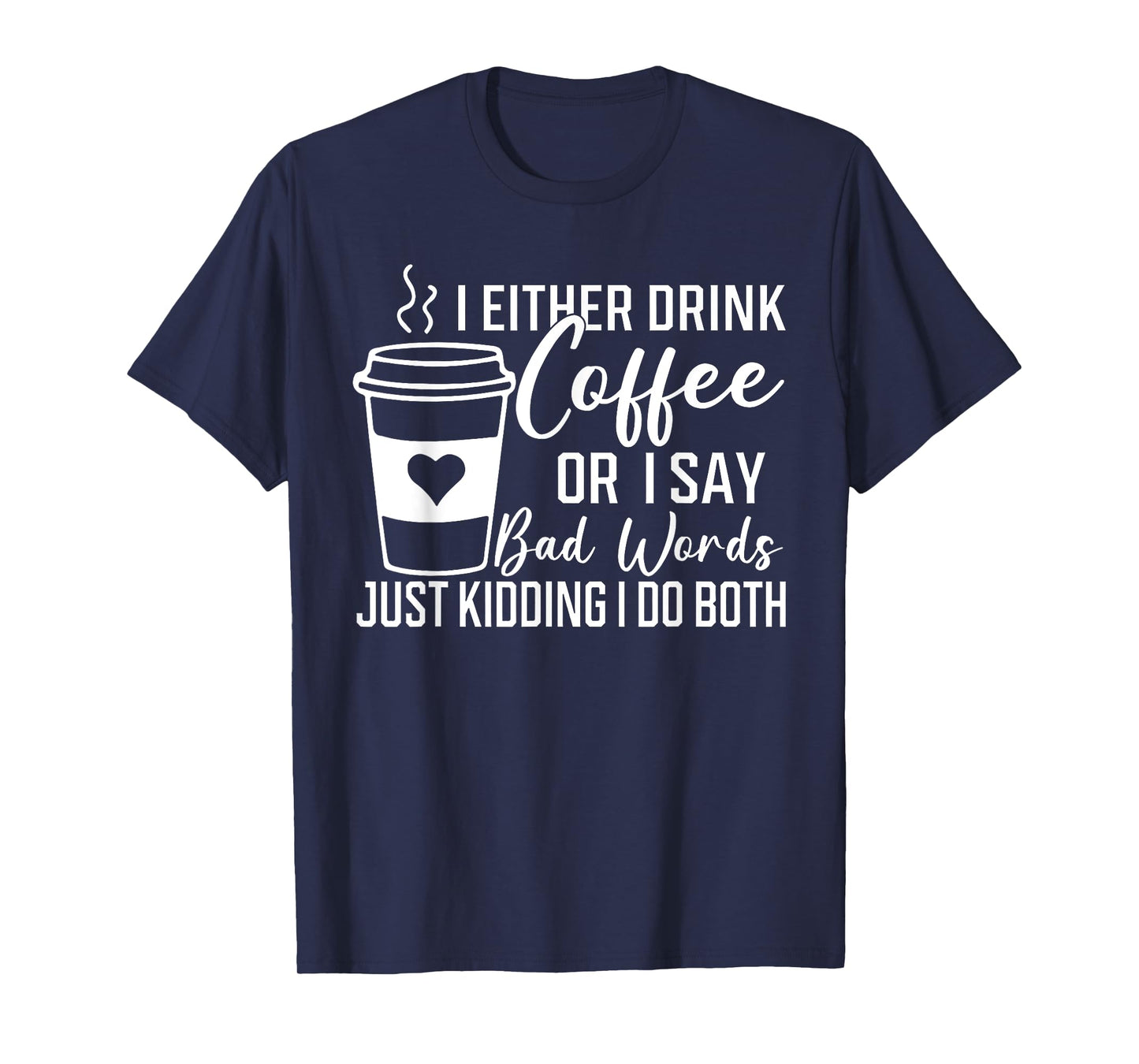 I Either Drink Coffee Or I Say Bad Words I Do Both T-Shirt