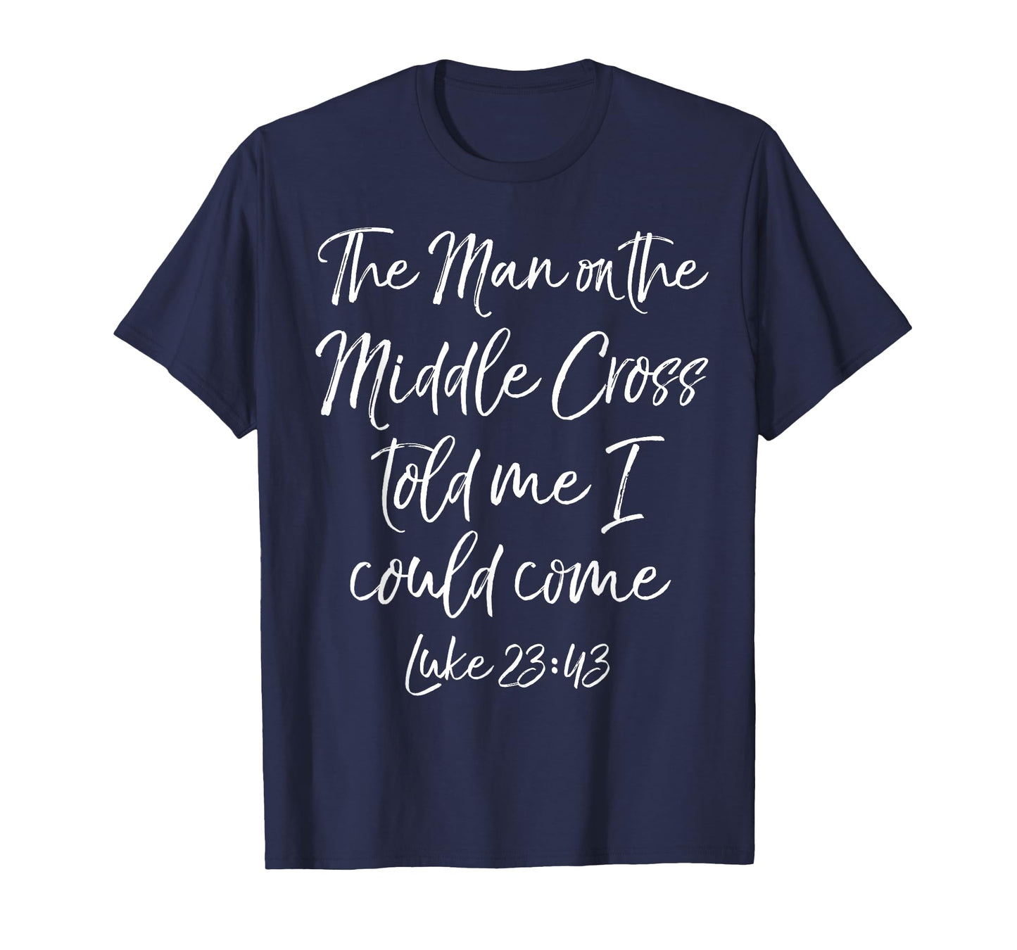 Jesus Saves The Man on the Middle Cross Told Me I Could Come T-Shirt