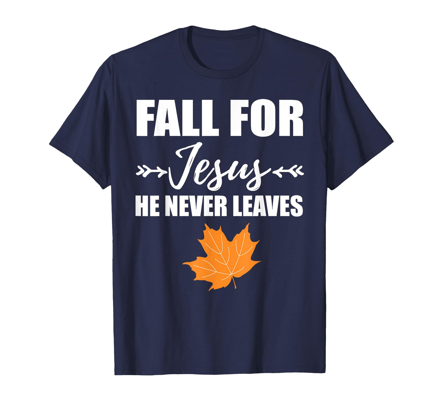 God Inspiration Fall For Jesus He Never Leaves Christian T-Shirt