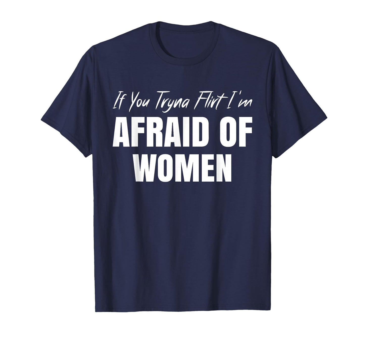 If You Tryna Flirt I'm Afraid of Women Funny Design T-Shirt