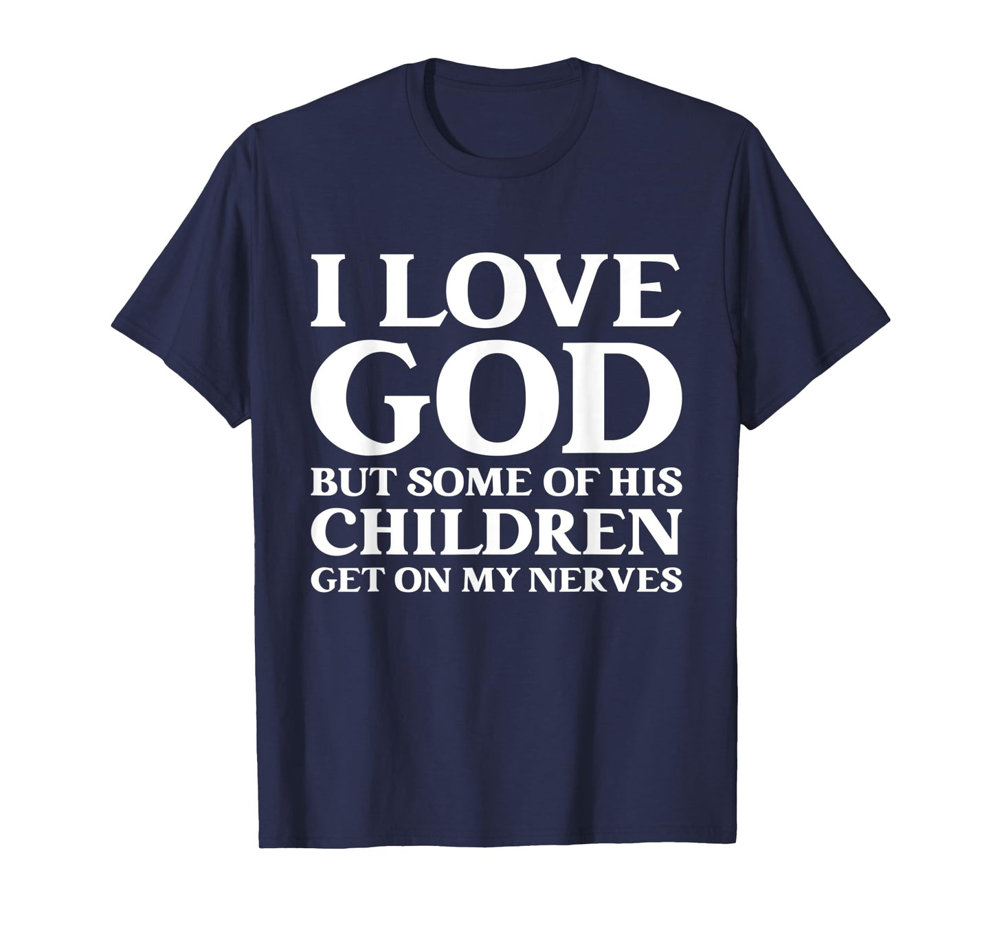 I Love God But Some Of His Children Get On My Nerves T-Shirt