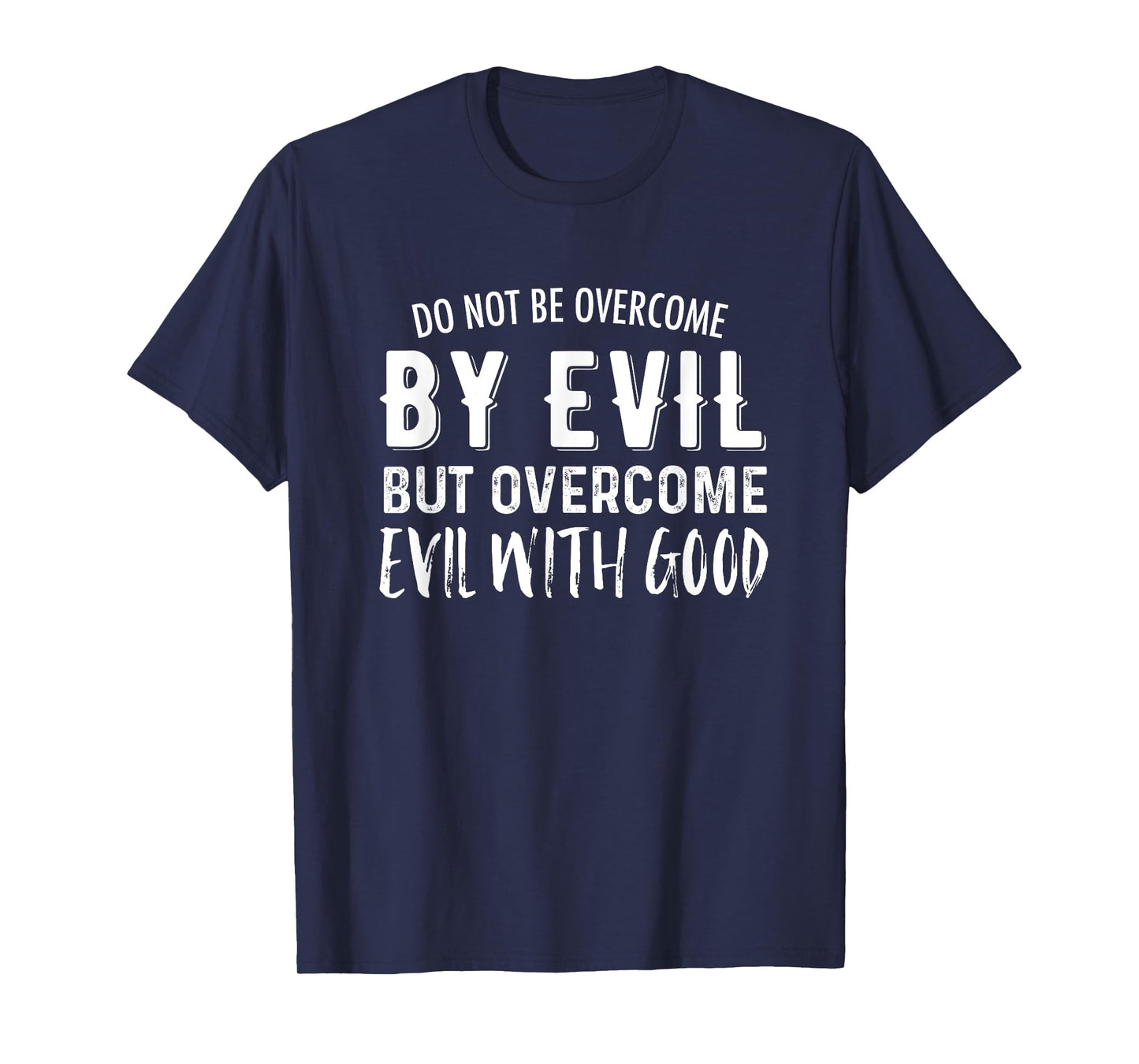 Do Not Be Overcome By Evil But Overcome Evil With Good T-Shirt