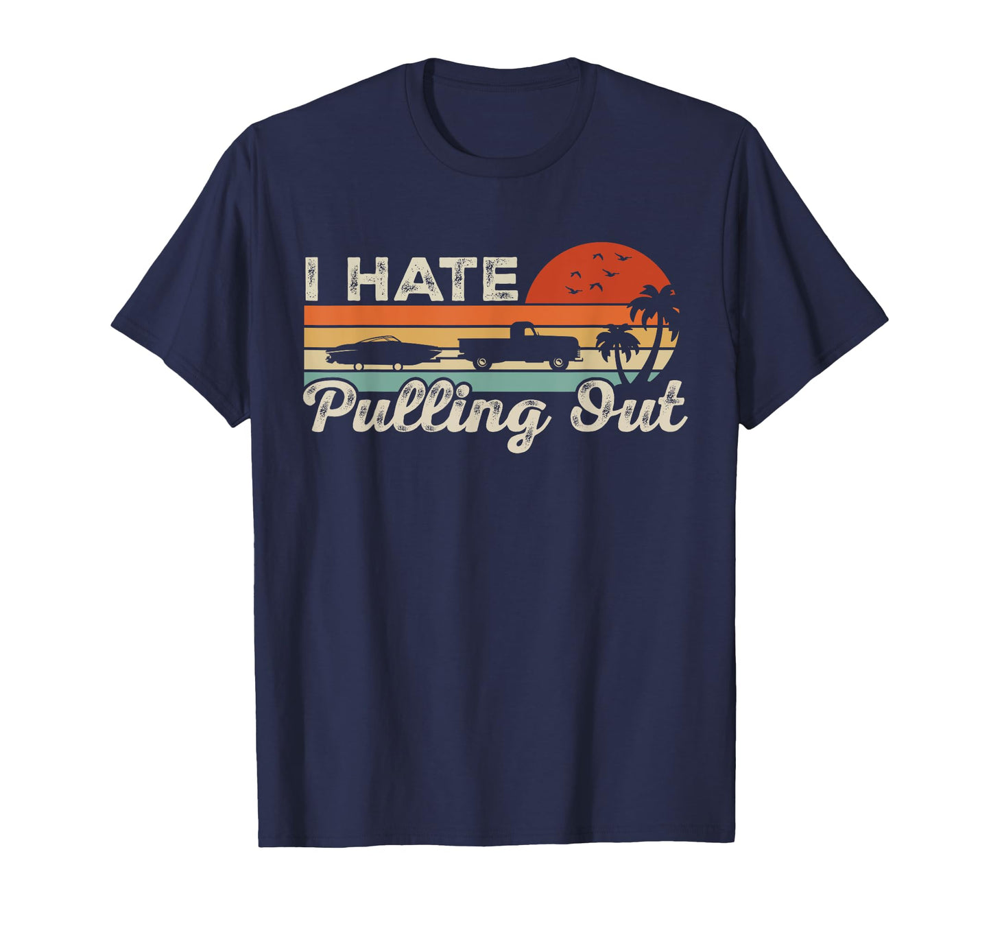 I Hate Pulling Out Funny Boating Trailer Boat Captain Retro T-Shirt
