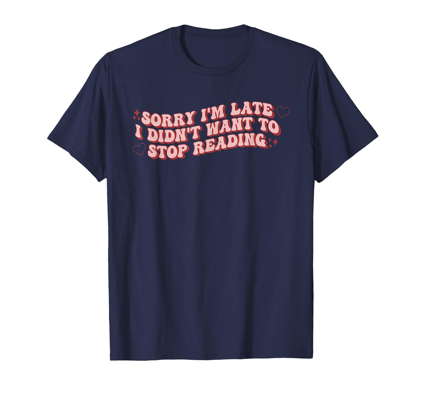 Sorry I'm Late I Didn't Want To Stop Reading Book Lovers T-Shirt