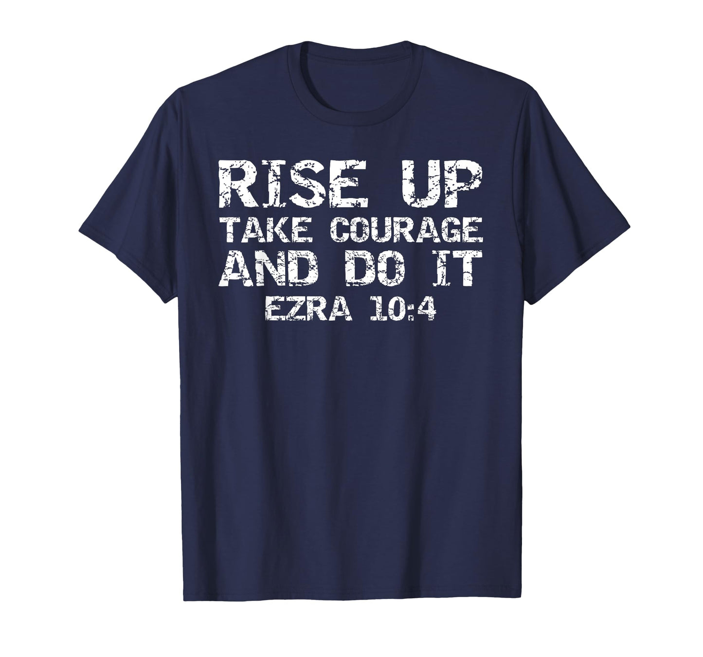 Faith Motivation Rise Up Take Courage and Do It Ezra 10:4 T-Shirt