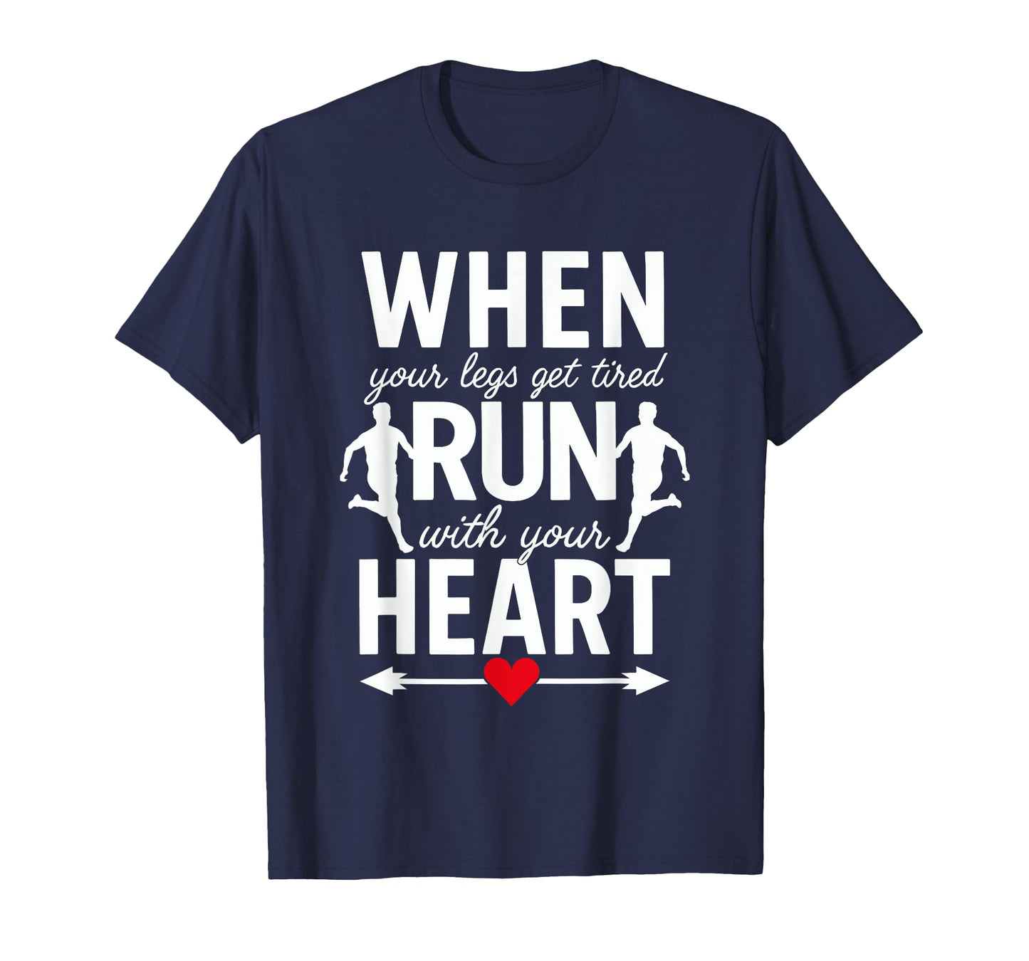 When Your Legs Get Tired Run With Your Heart - Funny Runner T-Shirt