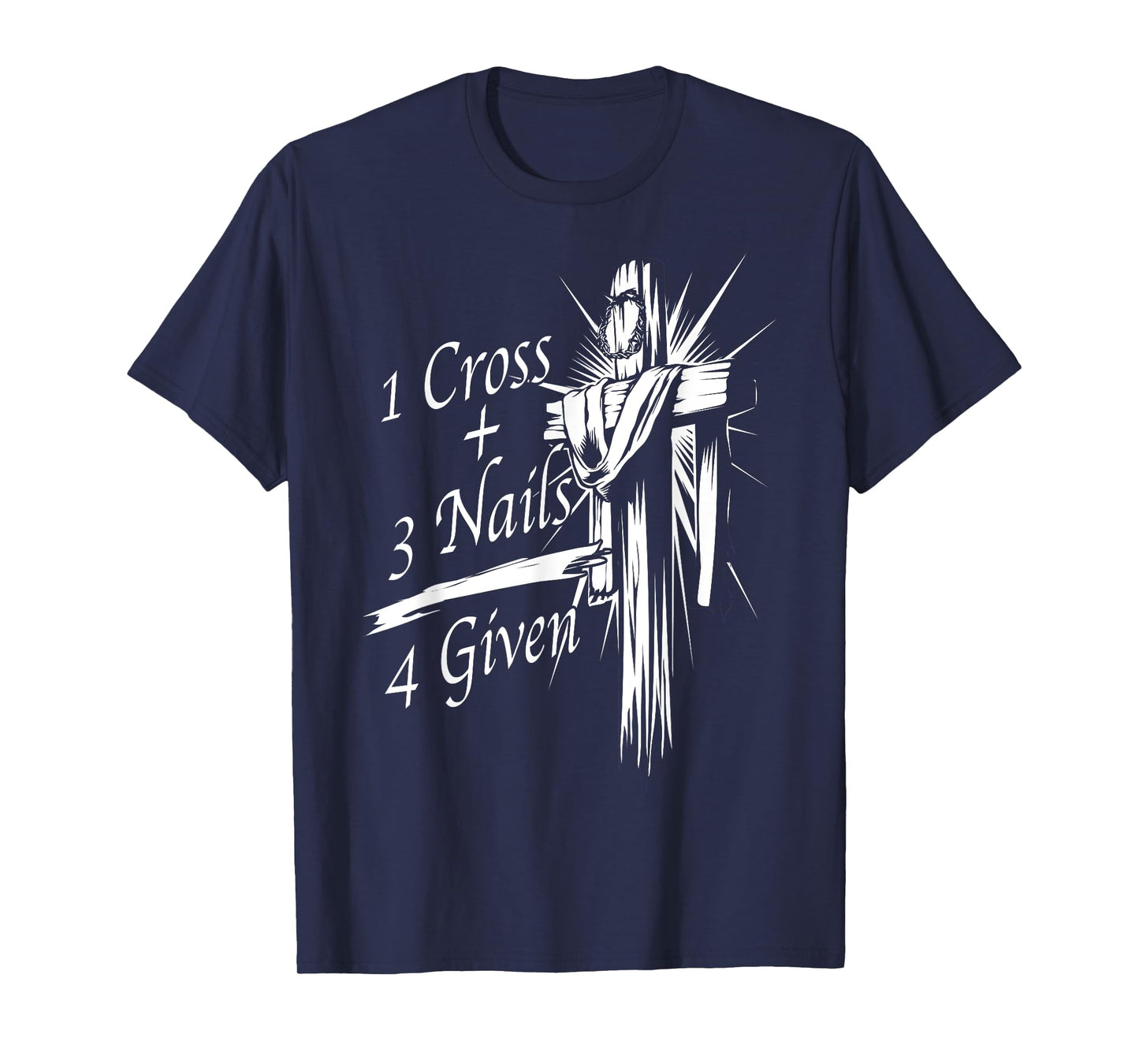 Cool 1 Cross + 3 Nails = 4 Given Shirt Christian God Gift T-Shirt