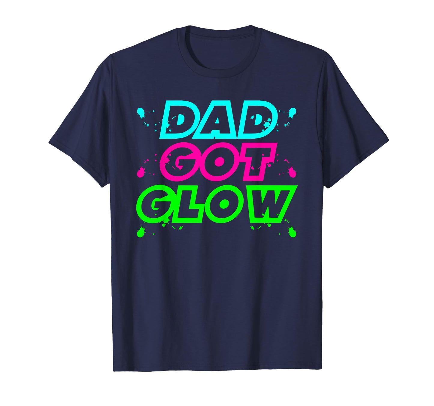 DAD GOT GLOW funny design T-Shirt