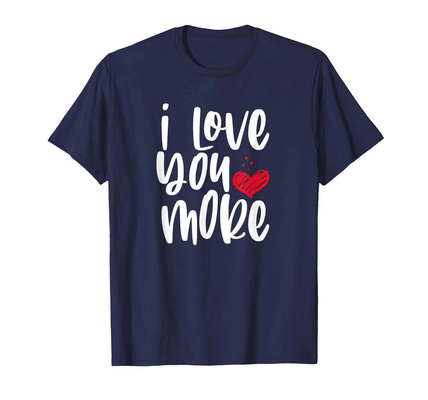 I Love You More T-Shirt