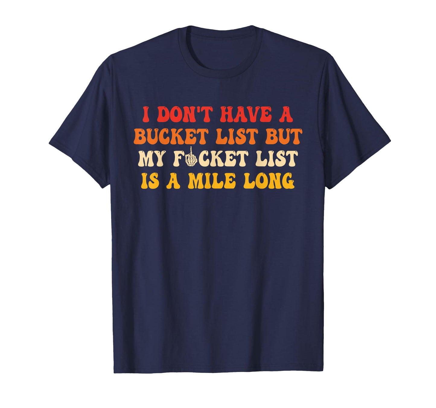 I Don't Have A Bucket List But My Fucket List is Quote T-Shirt