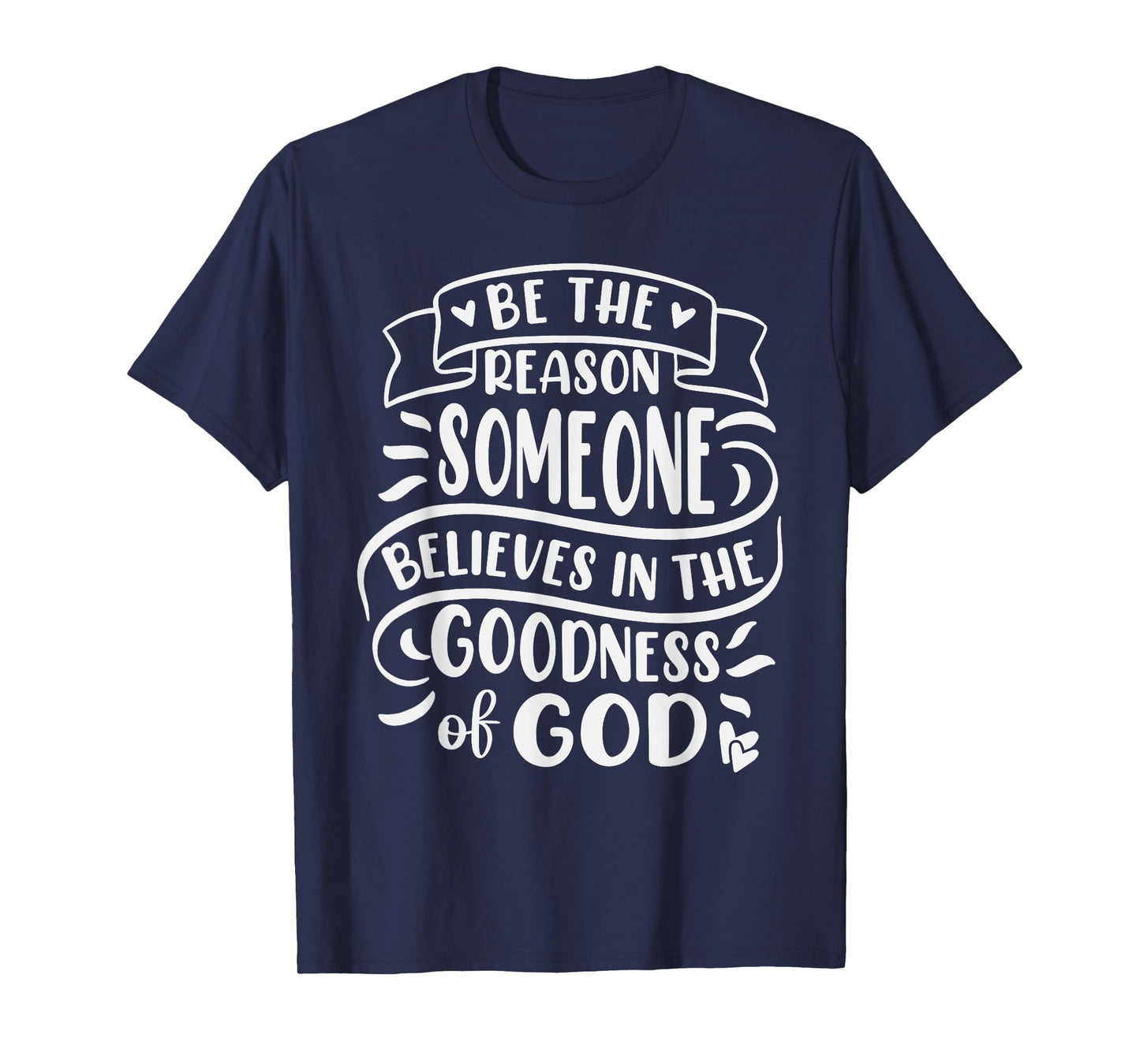 Be The Reason Someone Believes In Goodness Of God T-Shirt