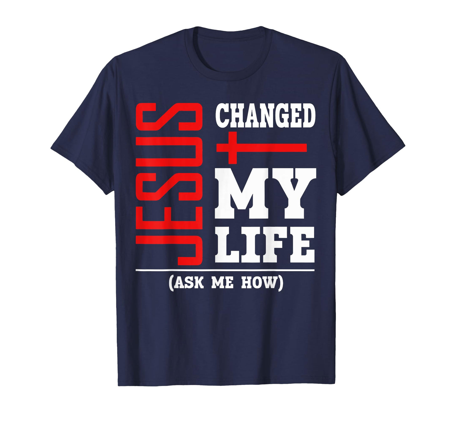 Jesus Changed My Life Ask Me How Christian Believer Faith T-Shirt