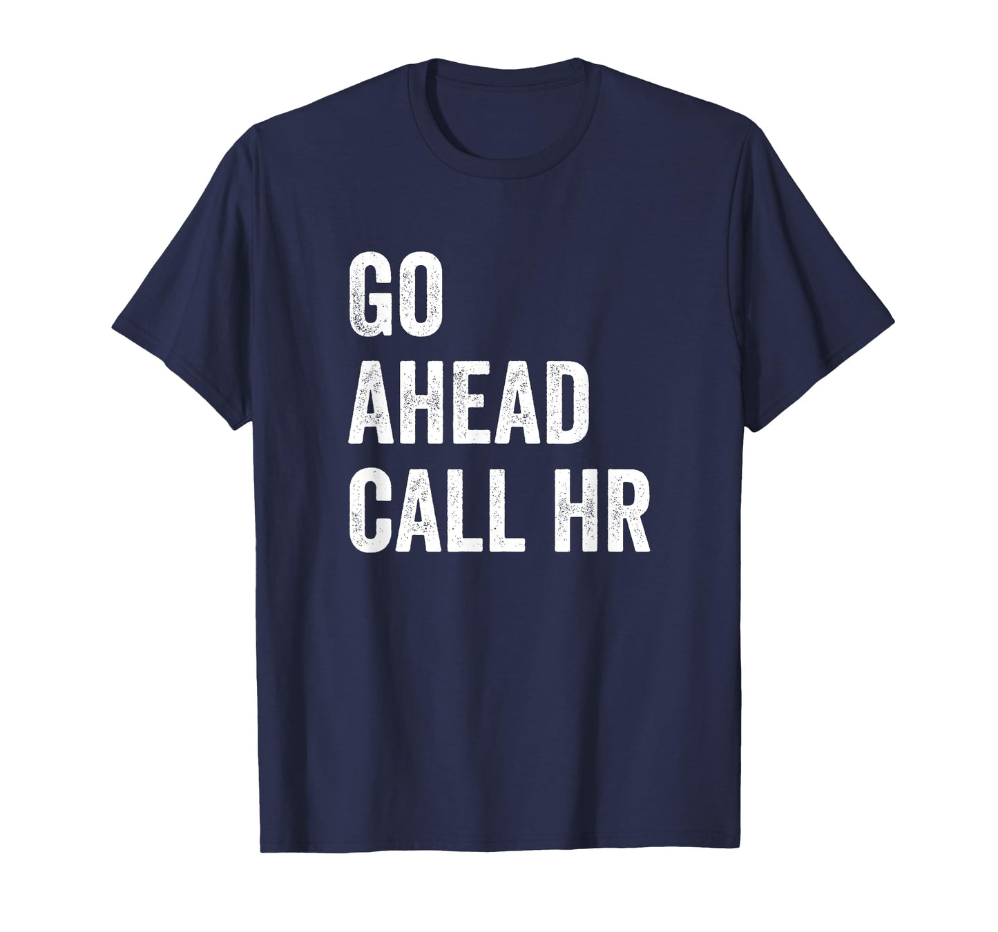 Go Ahead Call HR Funny Human Resources Quote T-Shirt
