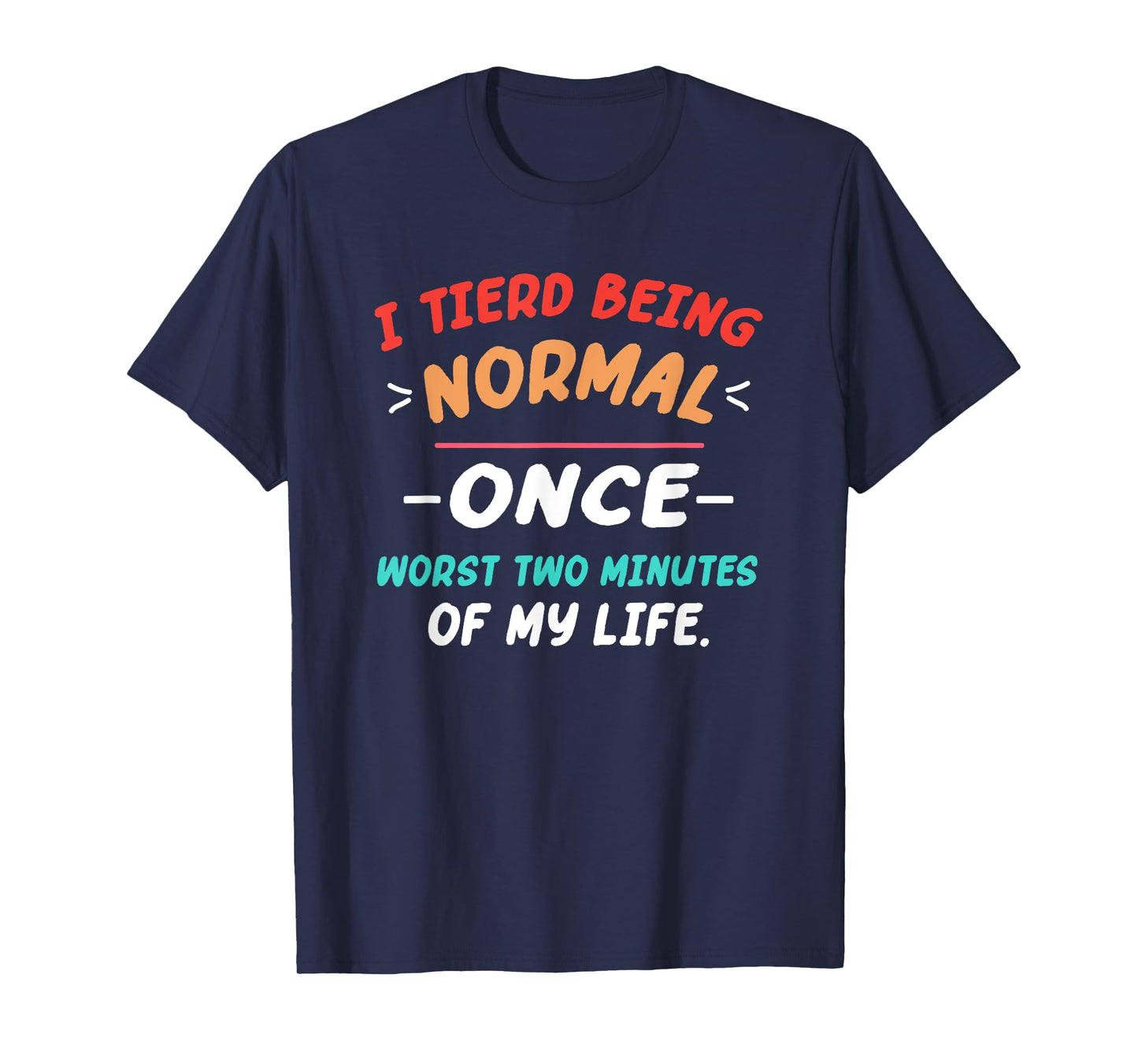 I Tried Being Normal Once Worst Two Minutes Of My Life Quote T-Shirt