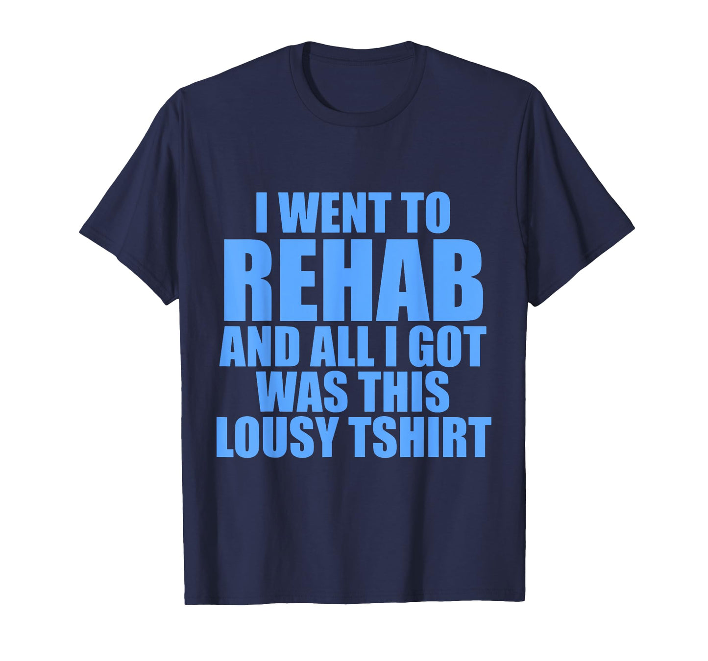 I Went To Rehab And All I Got Was This Lousy T-Shirt