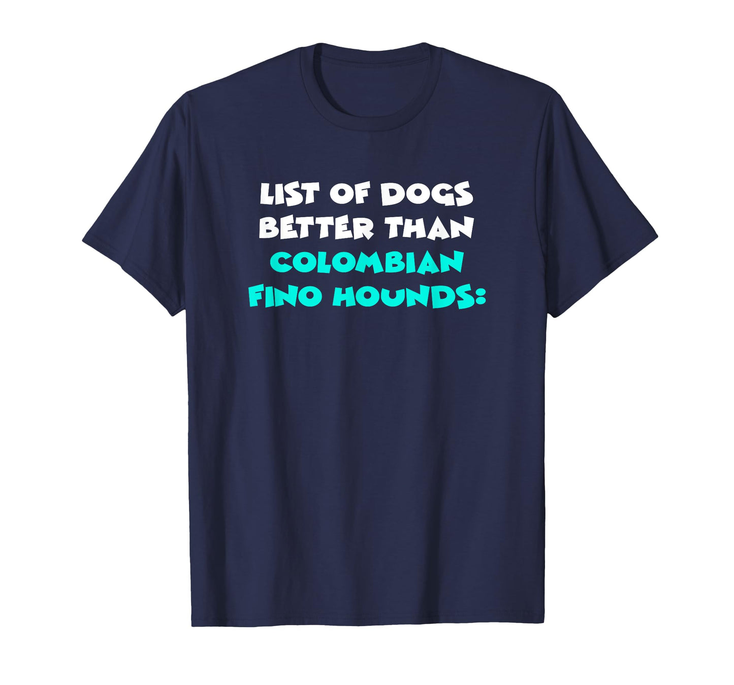 List Of Dogs Better Than Colombian Fino Hounds T-Shirt