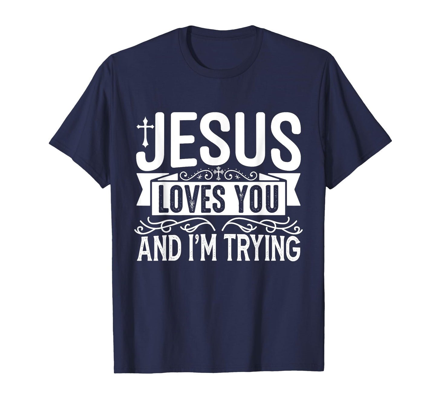Jesus Loves You And I'm Trying - Tastefully Funny Christian T-Shirt