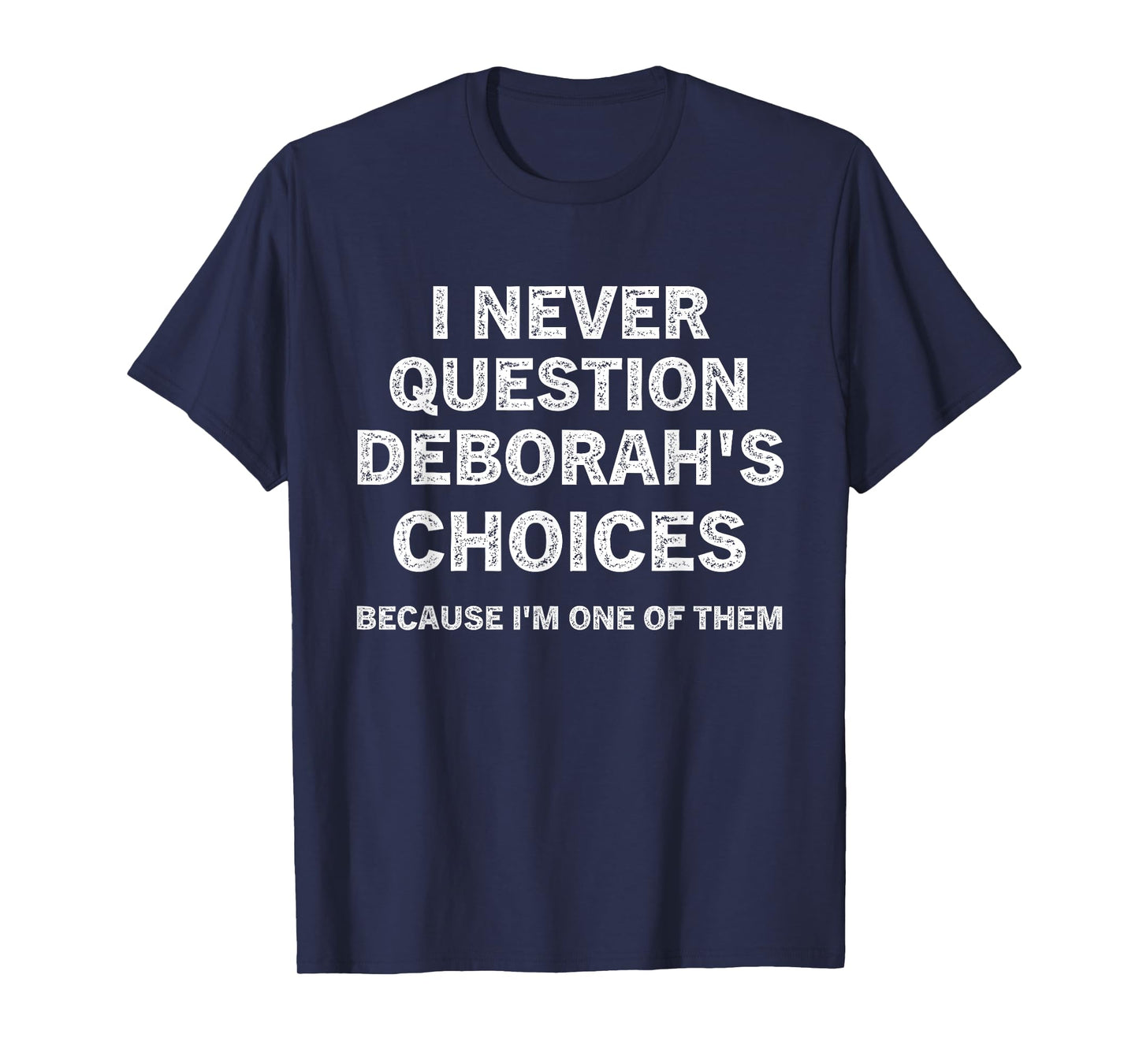 I Never Question Deborah's Choices Because I'm One of Them T-Shirt