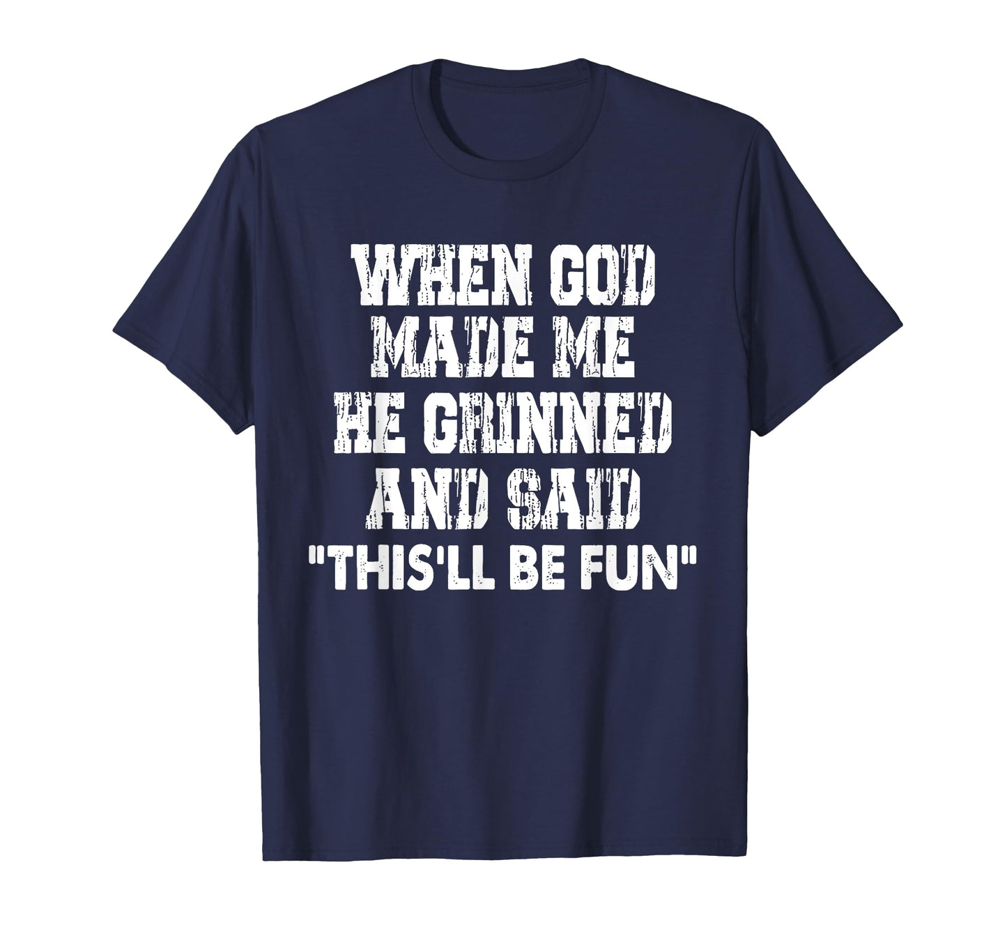 When God Made Me He Grinned and Said Funny Sarcastic T-Shirt