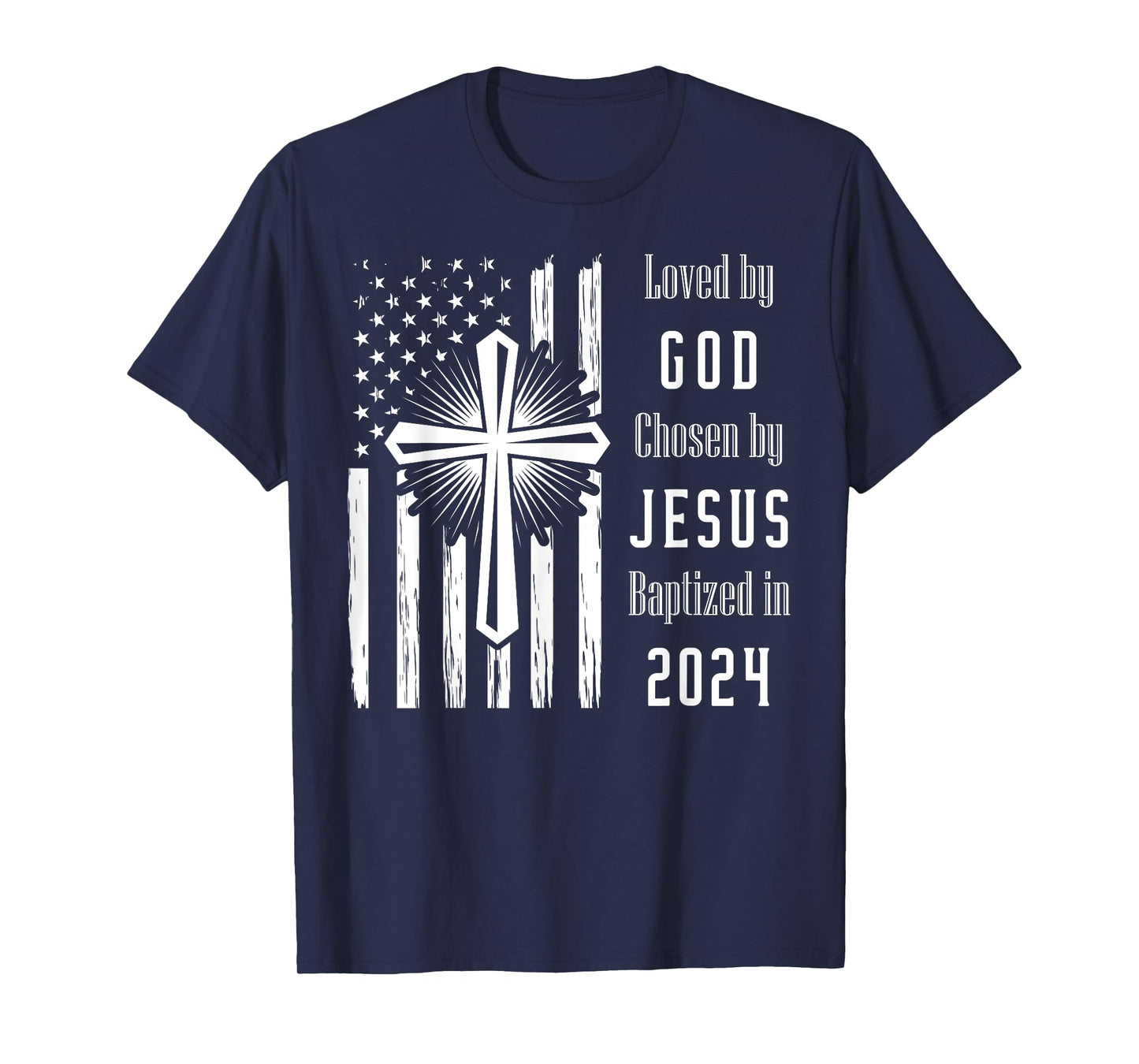 Loved By God Chosen By Jesus Baptized 2024 Flag And Cross T-Shirt