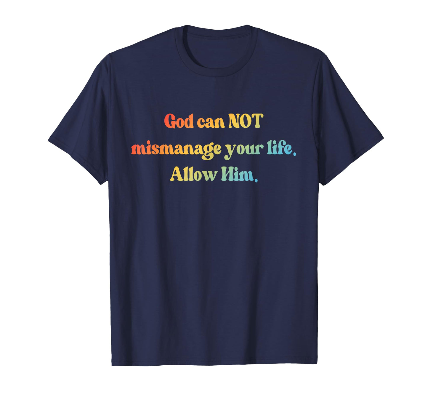 God Can Not Mismanage Your Life. Allow Him T-Shirt