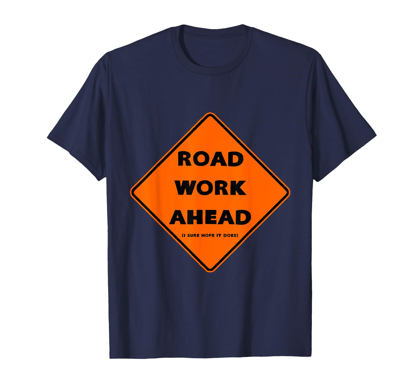 Road Work Ahead - I Sure Hope It Does T-Shirt