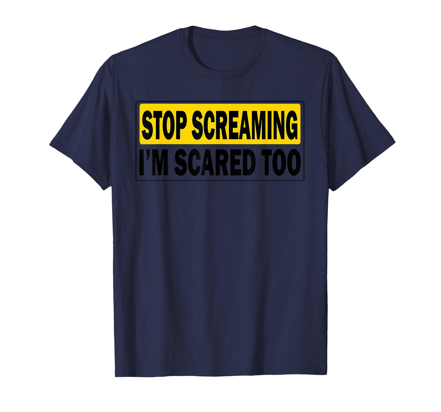 Stop Screaming, I'm Scared Too Funny design T-Shirt