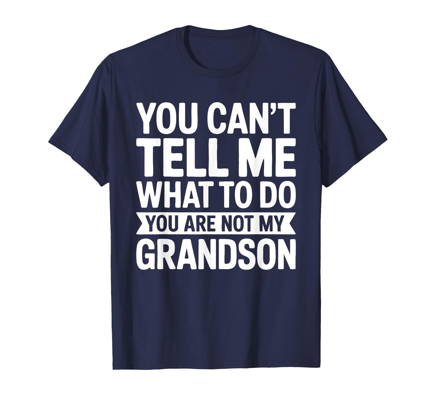You Can't Tell Me What To Do You Are Not My GrandSon Shirt T-Shirt