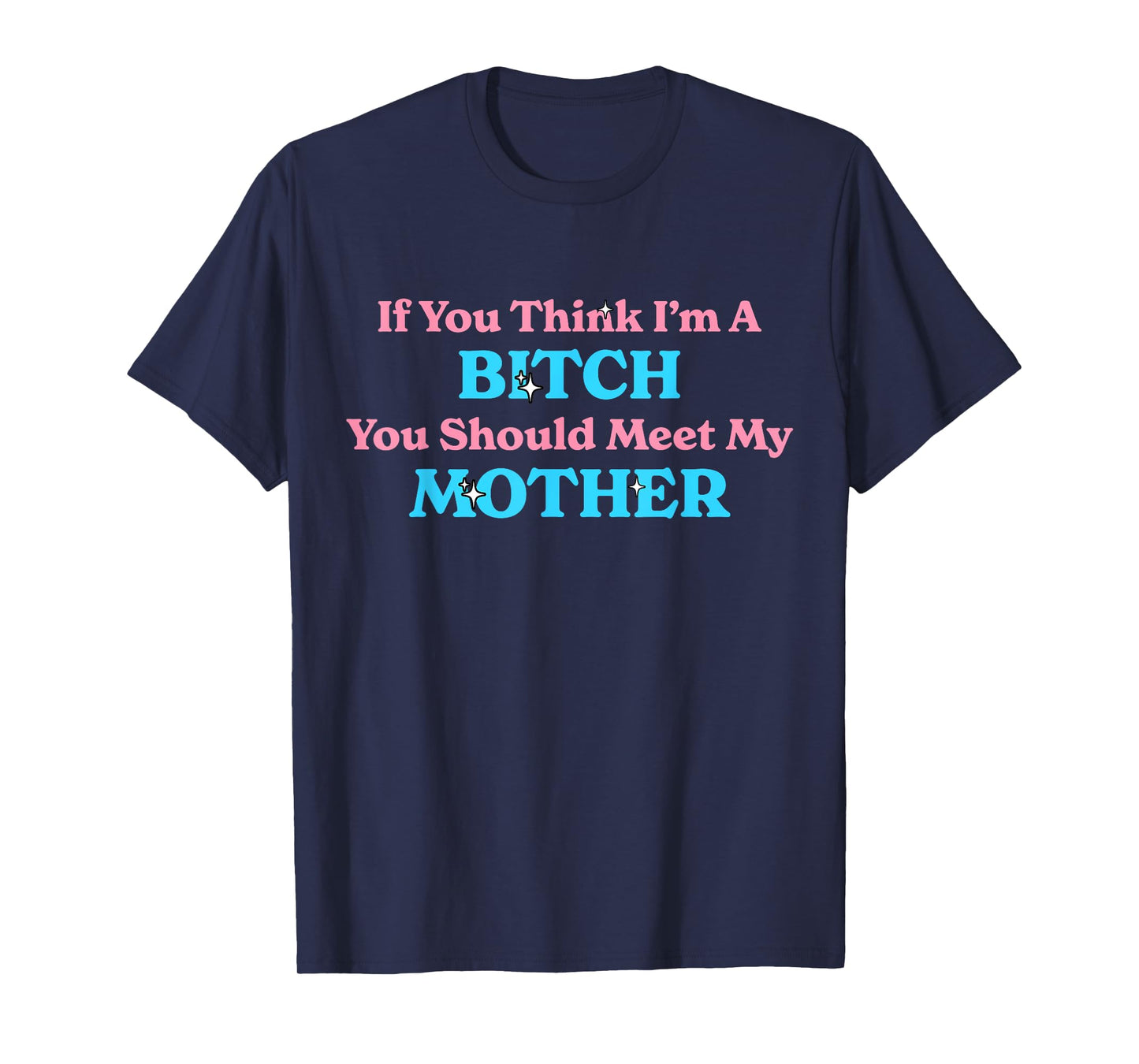 If You Think I'm A Bitch You Should Meet My Mother Sassy T-Shirt