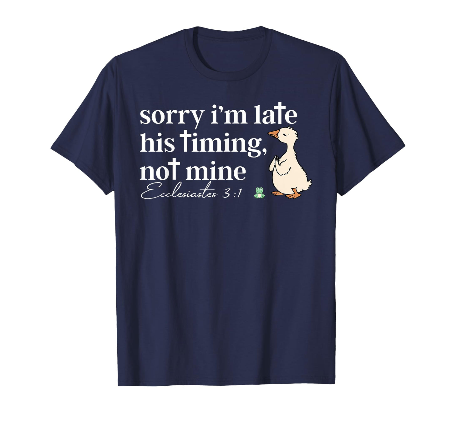 Sorry I'm Late His Timing Not Mine Christian Silly Goose T-Shirt