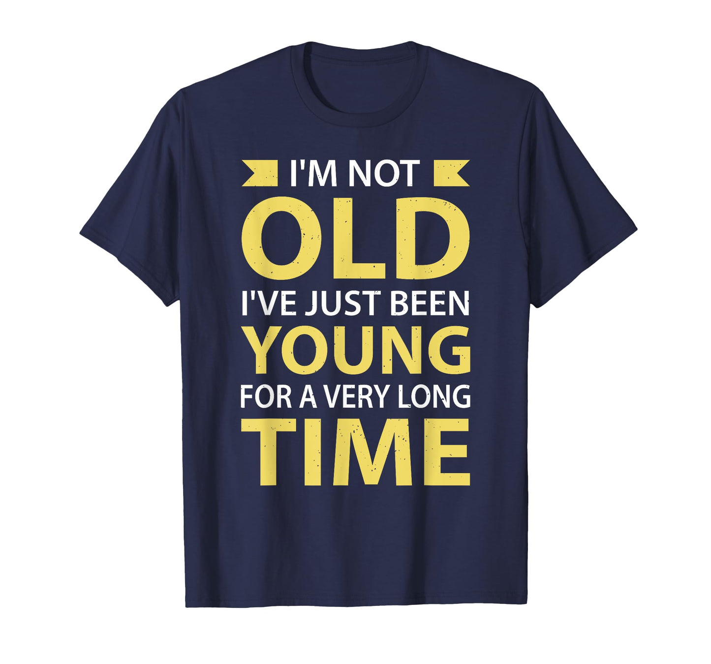 I'm Not Old I've Just Been Young For A Very Long Time T-Shirt