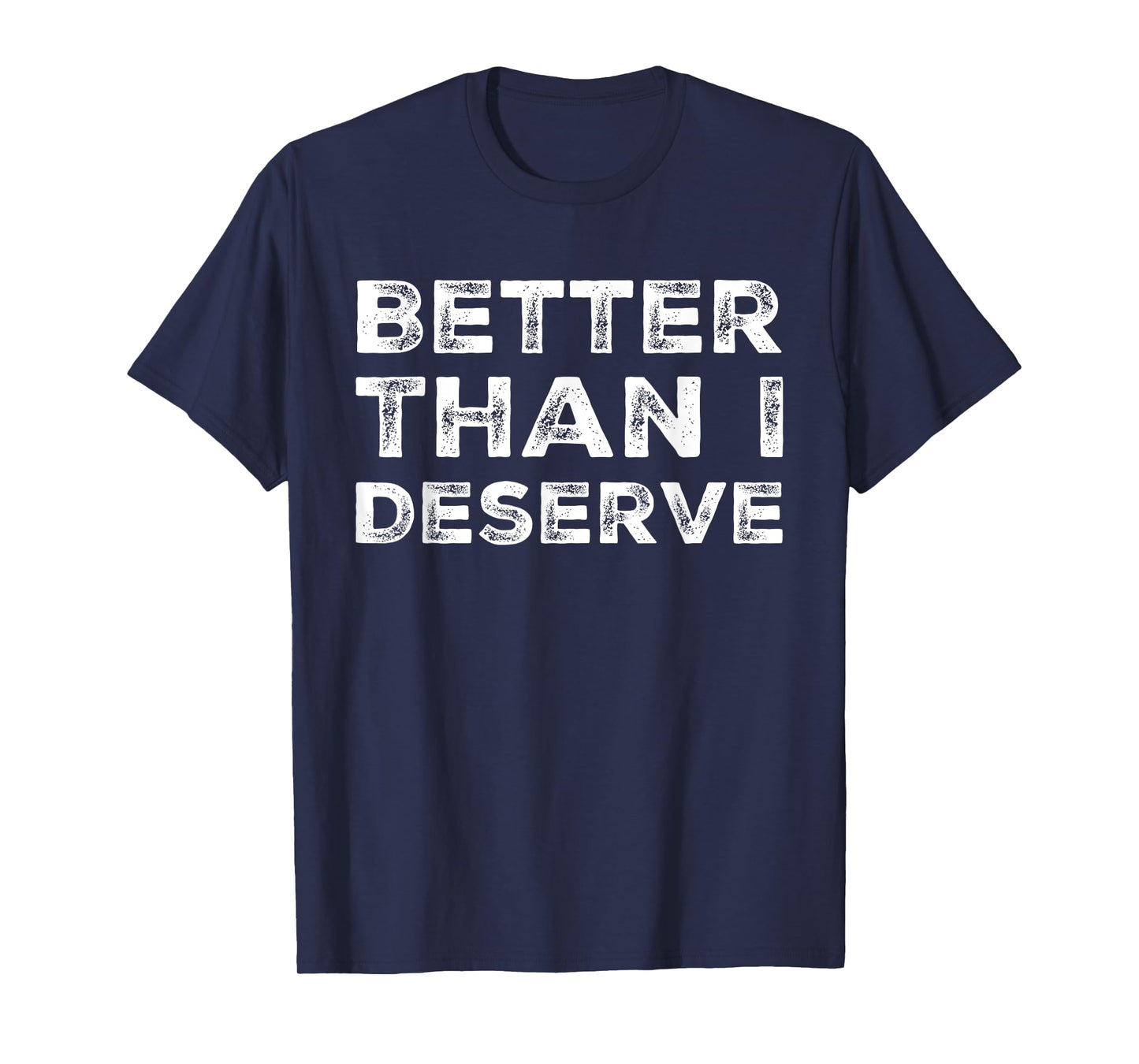Better Than I Deserve Debt Free T-Shirt