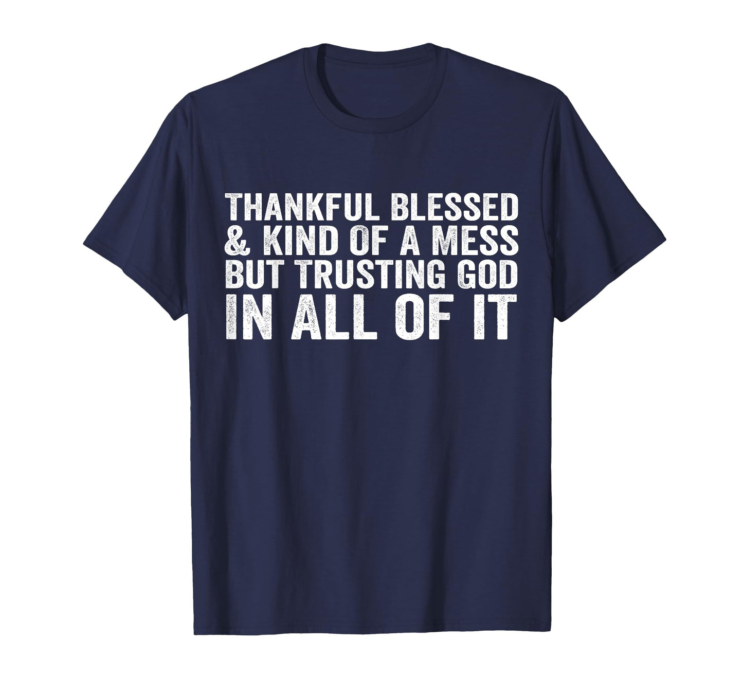 Thankful Blessed Kind of A Mess But Trusting God in All T-Shirt