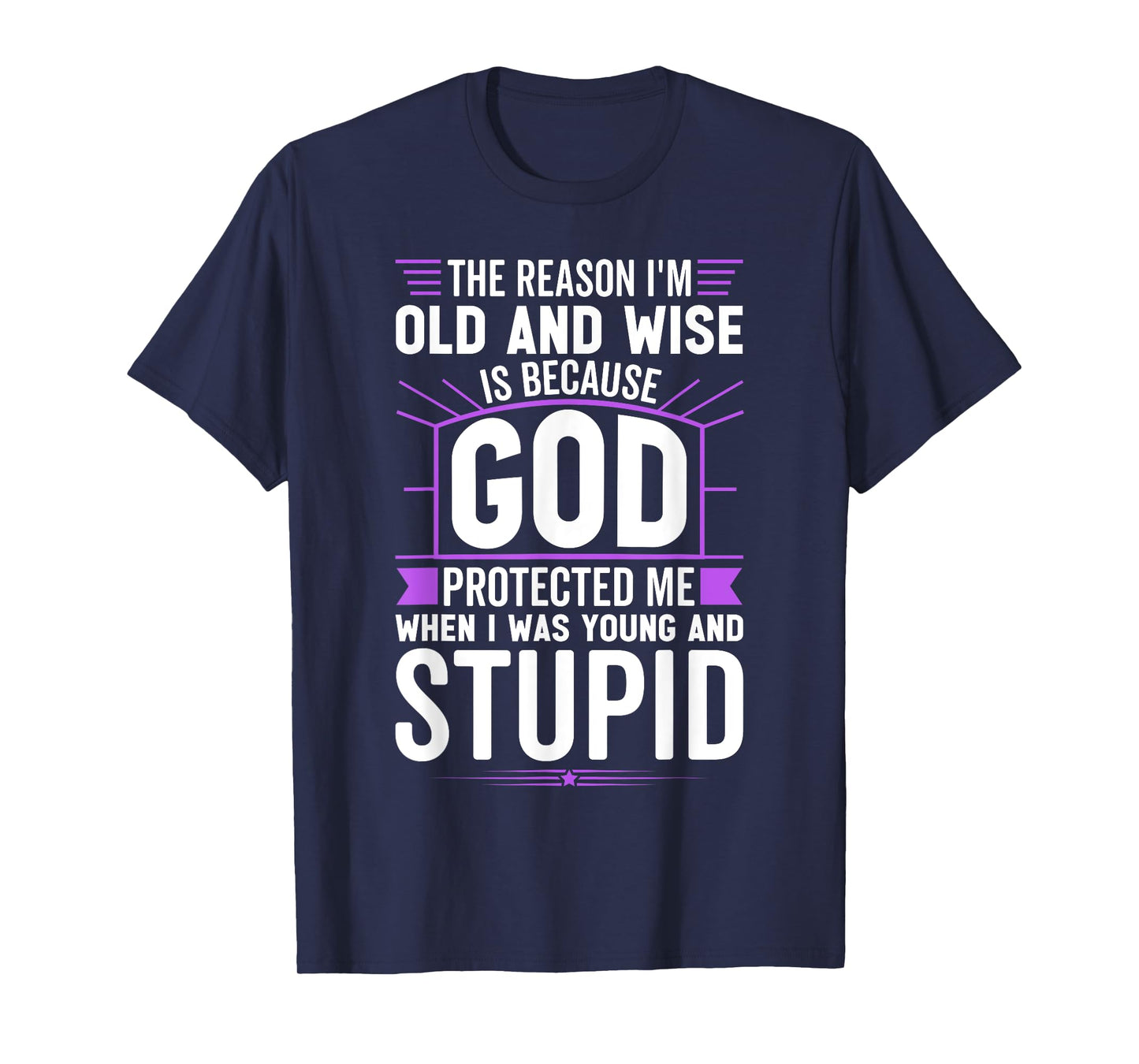 The Reason I’m Old and Wise Is Because God Protected Me T-Shirt